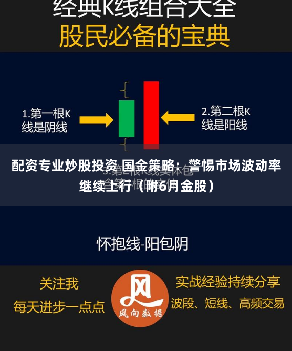 配资专业炒股投资 国金策略：警惕市场波动率继续上行（附6月金股）