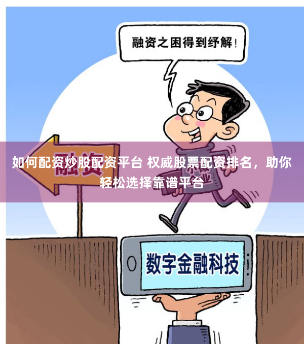 如何配资炒股配资平台 权威股票配资排名，助你轻松选择靠谱平台