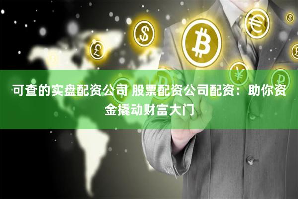 可查的实盘配资公司 股票配资公司配资：助你资金撬动财富大门