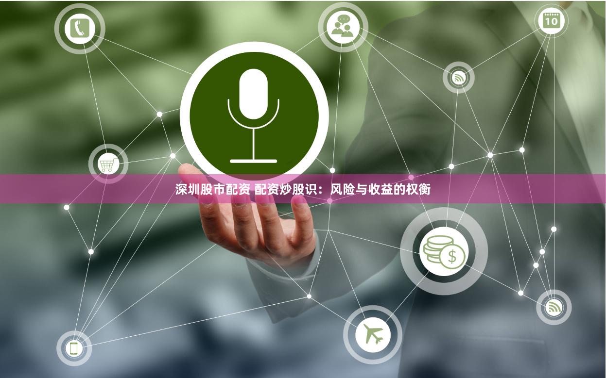 深圳股市配资 配资炒股识:风险与收益的权衡