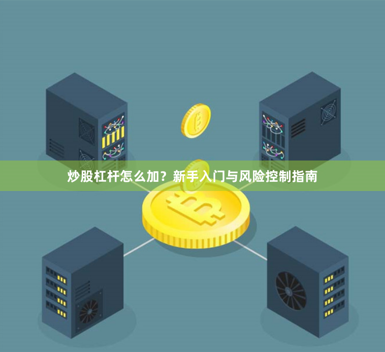 炒股杠杆怎么加？新手入门与风险控制指南
