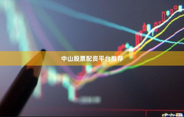 中山股票配资平台推荐