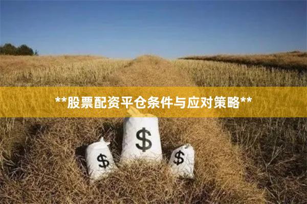 **股票配资平仓条件与应对策略**